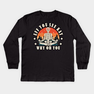 Eff You See Kay Why Oh You Meditating Skeleton Kids Long Sleeve T-Shirt